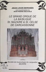 Jean-Louis Bergnes et Jean-Pierre Decavèle - Le grand orgue de la basilique St-Nazaire et St-Celse de Carcassonne.