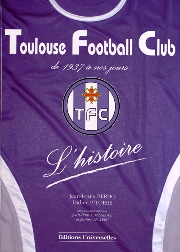 Jean-Louis Berho et Didier Pitorre - Toulouse Football Club - L'histoire de 1937 à nos jours.