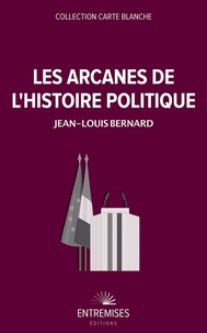 Jean-Louis Bernard - Les arcanes de l'histoire politique.