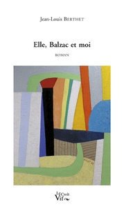 Jean-Louis Berthet - Elle, Balzac et moi.