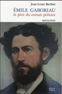 Jean-Louis Berthet - Emile Gaboriau, le père du roman policier.