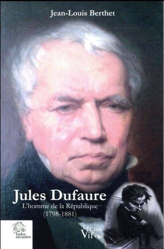 Jean-Louis Berthet - Jules Dufaure - L'homme de la République (1798-1881).