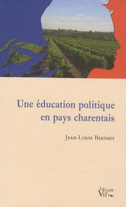 Jean-Louis Berthet - Une éduction politique en pays charentais.