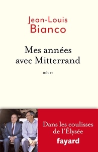 Jean-Louis Bianco - Mes années avec Mitterrand.