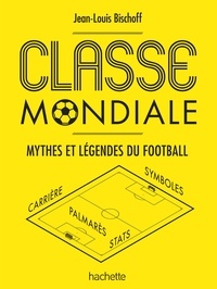 Jean-Louis Bischoff - Classe mondiale - Mythes et légendes du football.