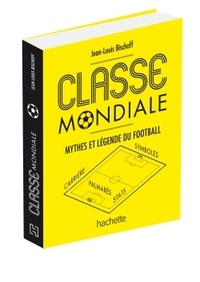 Jean-Louis Bischoff - Classe mondiale - Mythes et légendes du football.