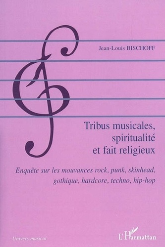 Jean-Louis Bischoff - Tribus musicales, spiritualité, et fait religieux - Enquête sur les mouvances rock, punk, skinhead, gothique, hardcore, techno, hip-hop..