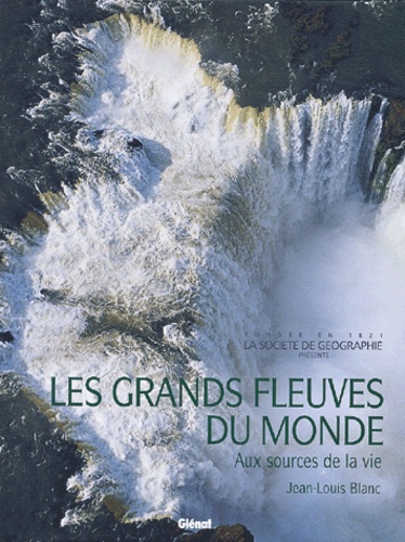 Jean-Louis Blanc - Les grands fleuves du monde - Aux sources de la vie.
