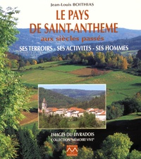 Jean-Louis Boithias - Le pays de Saint-Anthème aux siècles passés - Ses terroirs, ses activités, ses hommes.