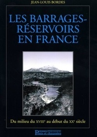 Jean-Louis Bordes - Les barrages-réservoirs - Du milieu du XVIIIe siècle au début du XXe siècle en France.