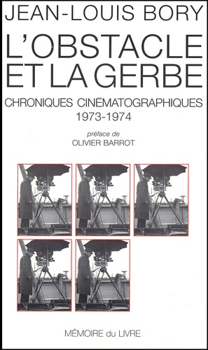 Jean-Louis Bory - L'Obstacle Et La Gerbe. Chroniques Cinematographiques, 1973-1974.
