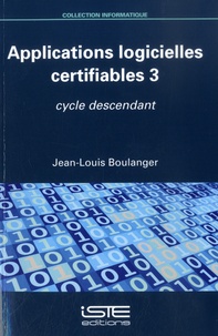 Jean-Louis Boulanger - Applications logicielles certifiables - Tome 3, Cycle descendant.