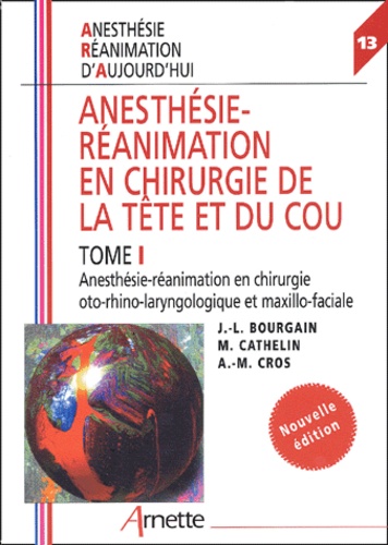 Jean-Louis Bourgain et M Cathelin - Anesthésie-réanimation en chirurgie de la tête et du cou - Tome 1, Anesthésie-réanimation en chirurgie oto-rhino-laryngologique et maxillo-faciale.