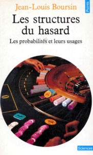 Jean-Louis Boursin - Les Structures Du Hasard. Les Probabilites Et Leurs Usages.