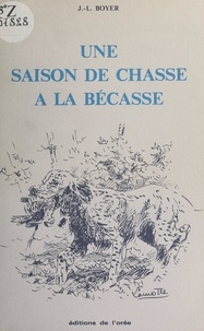 Jean-Louis Boyer et Gabriel Lamotte - Une saison de chasse à la bécasse.