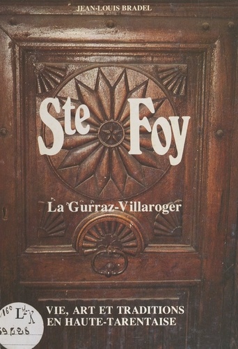 Ste Foy, La Gurraz-Villaroger. Vie, art et traditions en Haute-Tarentaise