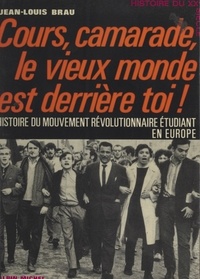 Jean-Louis Brau et  Collectif - Cours, camarade, le vieux monde est derrière toi ! - Histoire du mouvement révolutionnaire étudiant en Europe.