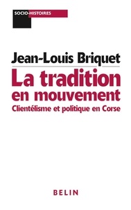 Jean-Louis Briquet - La Tradition En Mouvement. Clientelisme Et Politique En Corse.