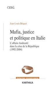Jean-Louis Briquet - Mafia, justice et politique en Italie - L'affaire Andreotti dans la crise de la République (1992-2004).