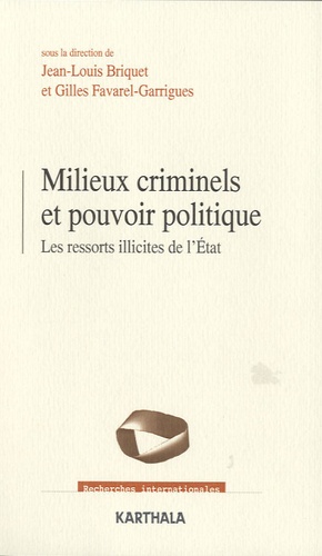 Jean-Louis Briquet et Gilles Favarel-Garrigues - Milieux criminels et pouvoir politique - Les ressorts illicites de l'Etat.