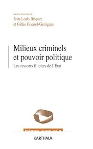 Jean-Louis Briquet et Gilles Favarel-Garrigues - Milieux criminels et pouvoir politique - Les ressorts illicites de l'Etat.