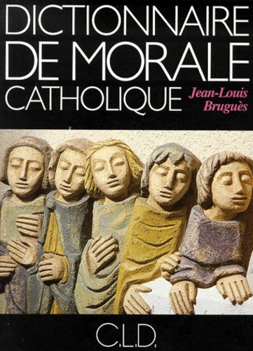 Jean-Louis Bruguès - Dictionnaire de morale catholique.