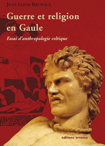 Jean-Louis Brunaux - Guerre et religion en Gaule - Essai d'anthropologie celtique.