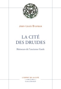 Jean-Louis Brunaux - La cité des druides - Bâtisseurs de l'ancienne Gaule.