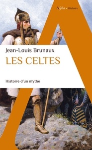 Jean-Louis Brunaux - Les celtes - Histoire d'un mythe.