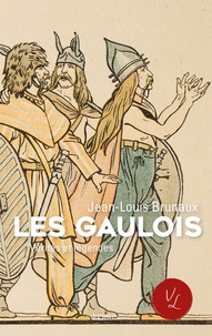Jean-Louis Brunaux - Les Gaulois - Vérités et légendes.