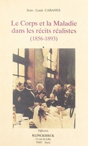 Jean-Louis Cabanès - Le corps et la maladie dans les récits réalistes (1856-1893).
