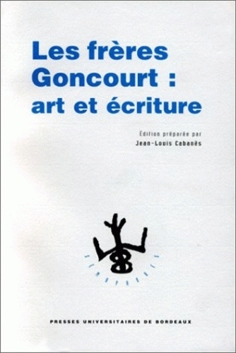 Jean-Louis Cabanès - Les Freres Goncourt : Art Et Ecriture.