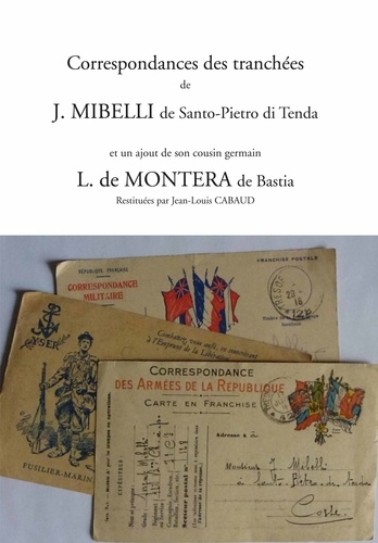 Jean-Louis Cabaud - Correspondances des tranchées de J. Mibelli de Santo-Pietro di Tenda et un ajout de son cousin germain L. de Montera de Bastia.