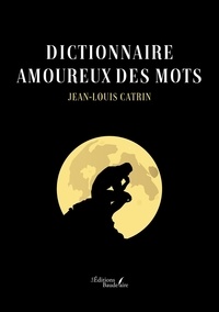 Jean-louis Catrin - Dictionnaire amoureux des mots.