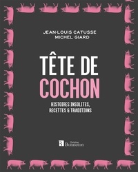 Jean-Louis Catusse et Michel Giard - Tête de cochon - Histoires insolites, recettes & traditions.