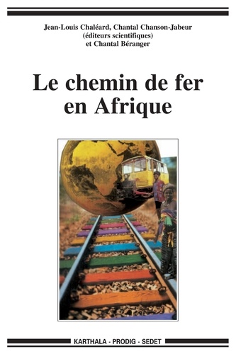 Jean-Louis Chaléard et Chantal Chanson-Jabeur - Le chemin de fer en Afrique.