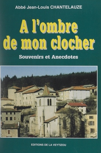 À l'ombre de mon clocher. Souvenirs et anecdotes