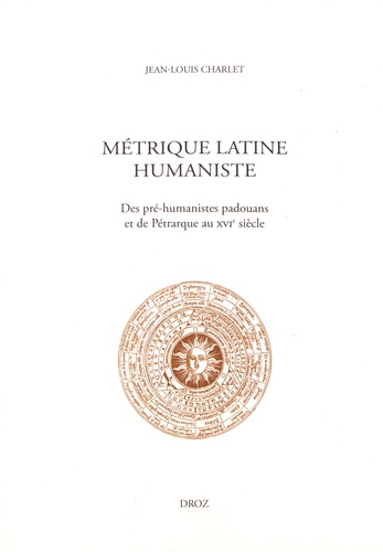 Métrique latine humaniste. Des pré-humanistes padouans et de Pétrarque au XVIe siècle