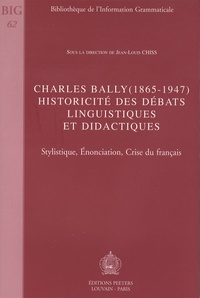 Jean-Louis Chiss - Charles Bally (1865-1947), historicité des débats linguistiques et didactiques - Stylistique, énonciation, crise du français.