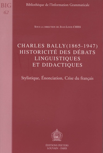Jean-Louis Chiss - Charles Bally (1865-1947), historicité des débats linguistiques et didactiques - Stylistique, énonciation, crise du français.