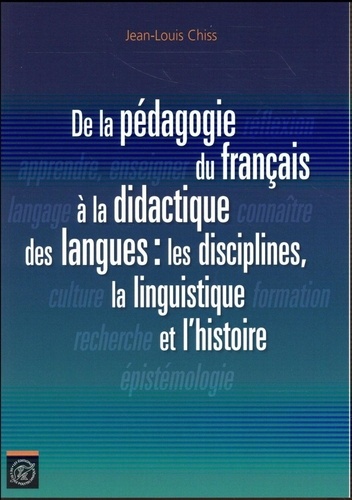Jean-Louis Chiss - De la pédagogie du français à la didactique des langues : les disciplines, la linguistique et l'histoire.