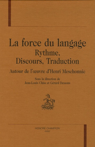 Jean-Louis Chiss et Gérard Dessons - La force du langage - Rythme, discours, traduction autour de l'oeuvre d'Henri Meschonnic.