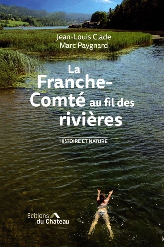 Jean-Louis Clade et Marc Paygnard - La Franche-Comté au fil des rivières.