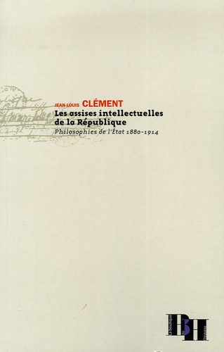 Jean-Louis Clément - Les Assises intellectuelles de la République - Philosophies de l'Etat 1880-1994.
