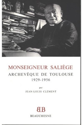 Jean-Louis Clément - Monseigneur Saliège, archevêque de Toulouse - 1929-1956.