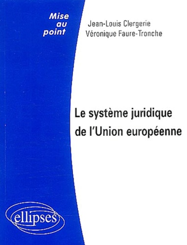Jean-Louis Clergerie et Véronique Faure-Tronche - Le système juridique de l'Union européenne.