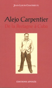 Jean-Louis Coatrieux - Alejo Carpentier - De la Bretagne à Cuba.