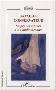 Jean-Louis Cornille - Bataille conservateur - Emprunts intimes d'un bibliothécaire.