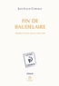 Jean-Louis Cornille - Fin de Baudelaire - Autopsie d'une oeuvre sans nom.