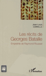 Jean-Louis Cornille - Les récits de Georges Bataille - Empreinte de Raymond Roussel.